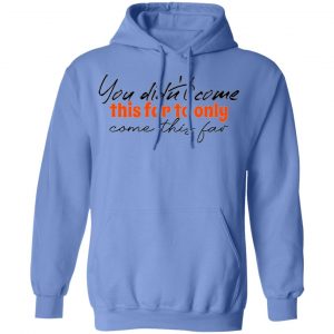 you didn t come this far to only come this far t shirts hoodies long sleeve 8
