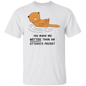 you make me wetter t shirts hoodies long sleeve 2