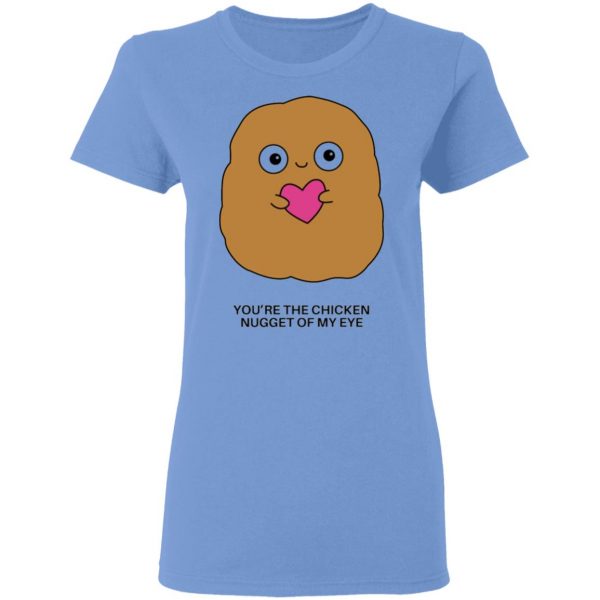 youre the chicken nugget of my eye t shirts hoodies long sleeve 10