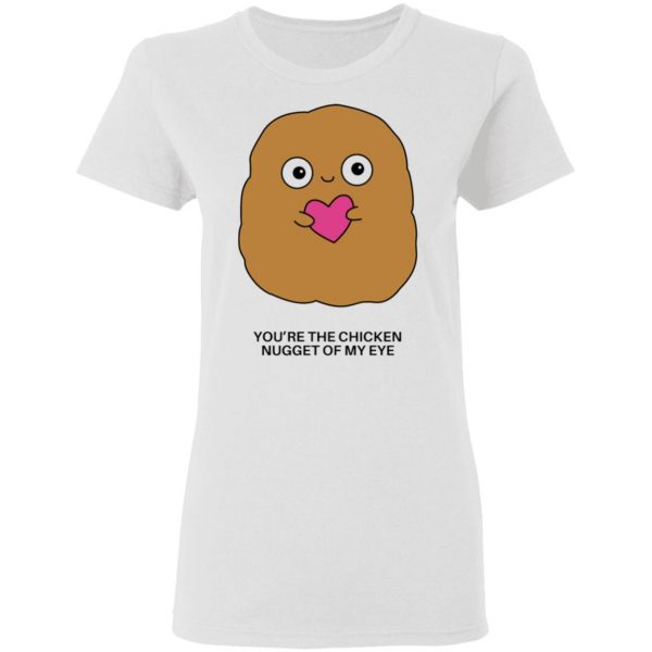 youre the chicken nugget of my eye t shirts hoodies long sleeve 3