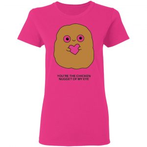 youre the chicken nugget of my eye t shirts hoodies long sleeve 4