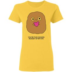 youre the chicken nugget of my eye t shirts hoodies long sleeve 5