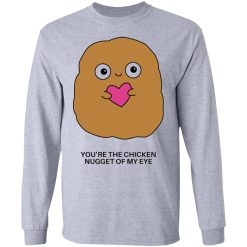 youre the chicken nugget of my eye t shirts hoodies long sleeve 6