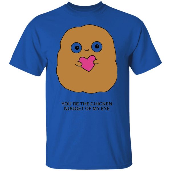 youre the chicken nugget of my eye t shirts hoodies long sleeve 9