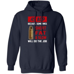 45 acp because sometimes short fat and slow will do the job t shirts long sleeve hoodies 10