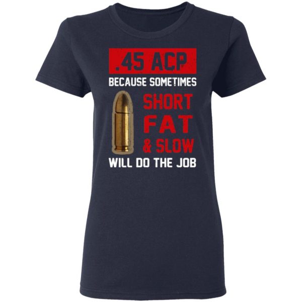 45 acp because sometimes short fat and slow will do the job t shirts long sleeve hoodies 3