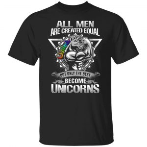 all men created equal but only the best become unicorns t shirts long sleeve hoodies 2