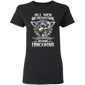 all men created equal but only the best become unicorns t shirts long sleeve hoodies 6