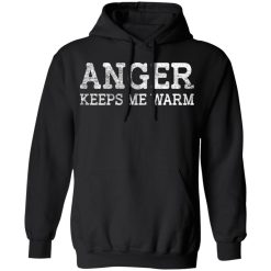 anger keeps me warm t shirts long sleeve hoodies 9
