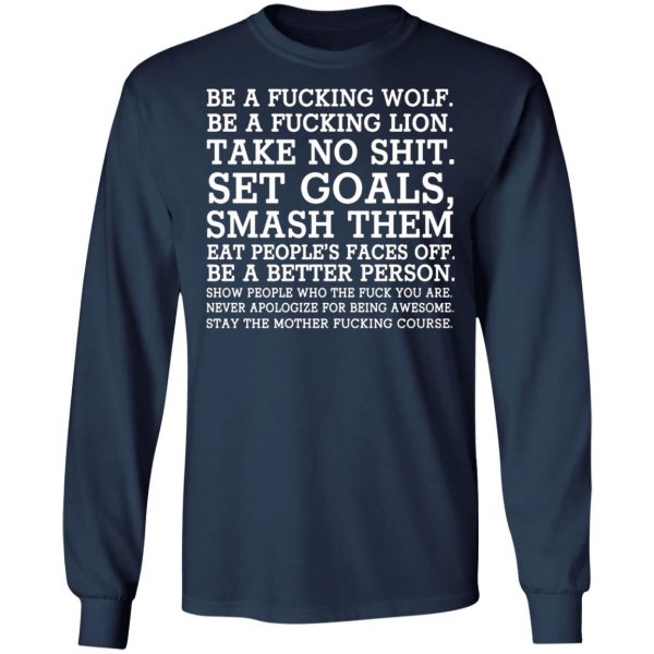 be a fucking wolf be a fucking lion take no shit set goals smash them eat peoples faces off t shirts long sleeve hoodies 9