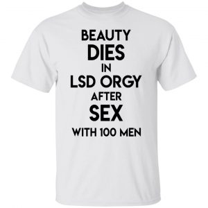 beauty dies in lsd orgy after sex with 100 men t shirts hoodies long sleeve 2