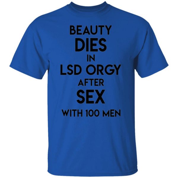 beauty dies in lsd orgy after sex with 100 men t shirts hoodies long sleeve 4