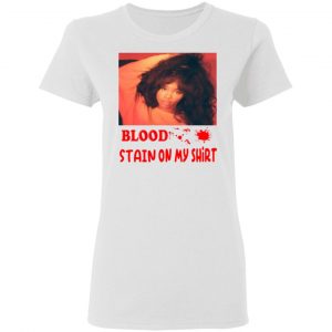 blood stain on my shirt t shirts hoodies long sleeve 7