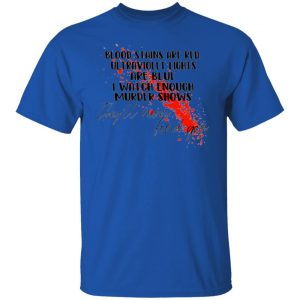 blood stains are red ultraviolet lights are blue i watch enough murder shows t shirt 1