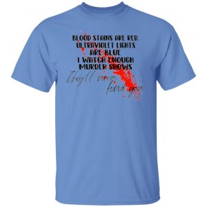 blood stains are red ultraviolet lights are blue i watch enough murder shows t shirt 2