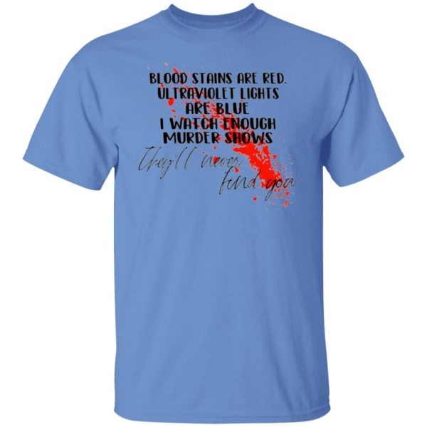 blood stains are red ultraviolet lights are blue i watch enough murder shows t shirt 2