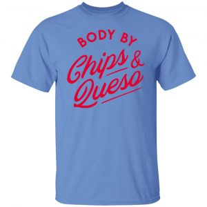 body by chips queso t shirts hoodies long sleeve 2
