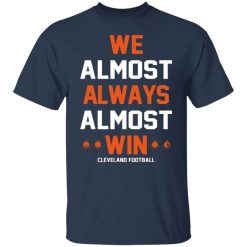 cleveland browns we almost always almost win cleveland football t shirts long sleeve hoodies