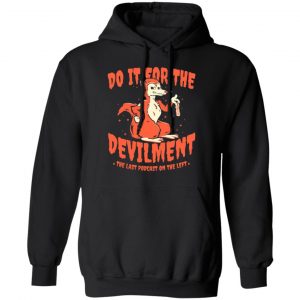do it for the devilment the last podcast on the left t shirts long sleeve hoodies 4