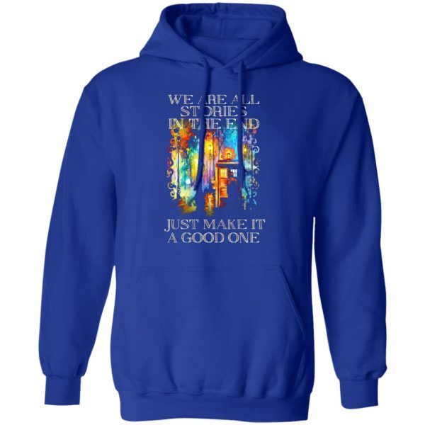 doctor who we are all stories in the end just make it a good one t shirts long sleeve hoodies 12