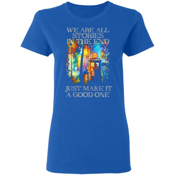 doctor who we are all stories in the end just make it a good one t shirts long sleeve hoodies 13