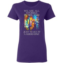 doctor who we are all stories in the end just make it a good one t shirts long sleeve hoodies 6