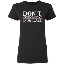 dont ok boomer me snowflake t shirts long sleeve hoodies 7