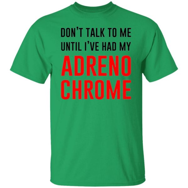 dont talk to me until ive had my adrenochrome t shirts hoodies long sleeve 10