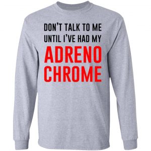 dont talk to me until ive had my adrenochrome t shirts hoodies long sleeve 2