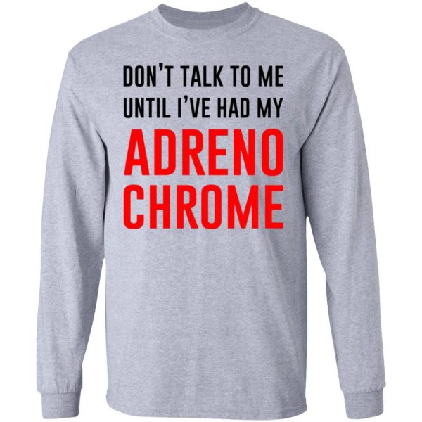 dont talk to me until ive had my adrenochrome t shirts hoodies long sleeve 2