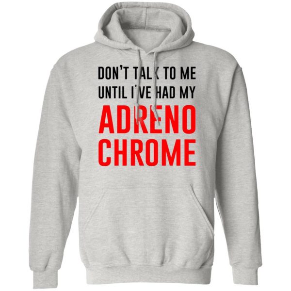 dont talk to me until ive had my adrenochrome t shirts hoodies long sleeve 3