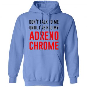 dont talk to me until ive had my adrenochrome t shirts hoodies long sleeve