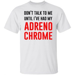dont talk to me until ive had my adrenochrome t shirts hoodies long sleeve 6