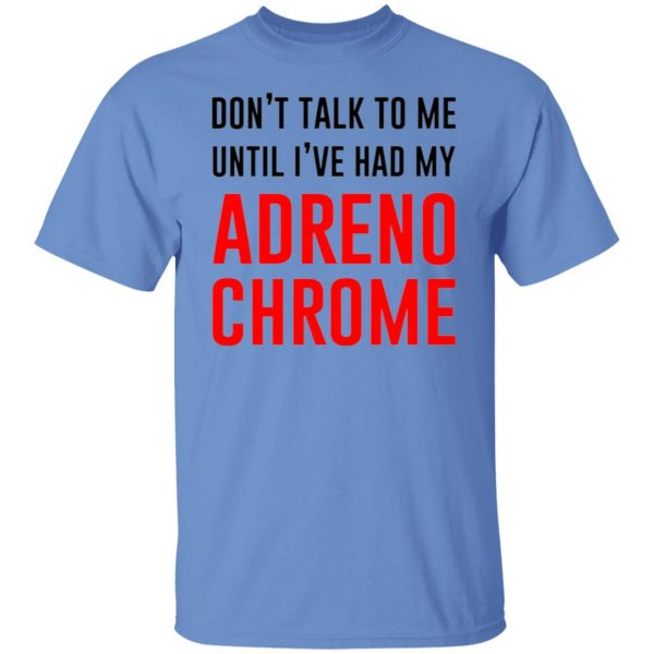 dont talk to me until ive had my adrenochrome t shirts hoodies long sleeve 7