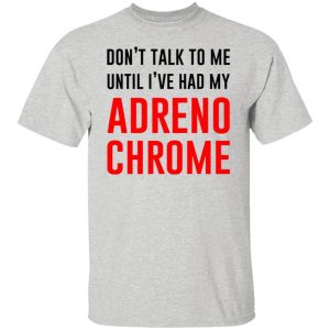 dont talk to me until ive had my adrenochrome t shirts hoodies long sleeve 9