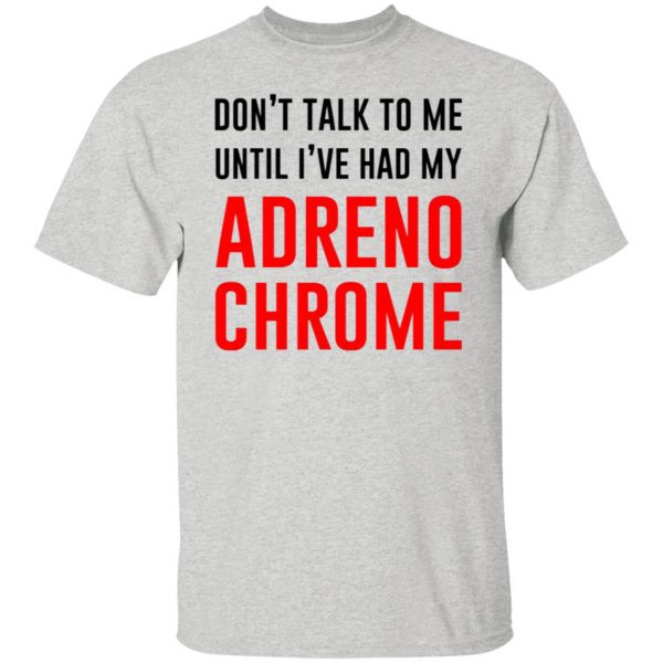 dont talk to me until ive had my adrenochrome t shirts hoodies long sleeve 9