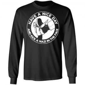 have a nice day and kick a nazi in the face t shirts long sleeve hoodies 5