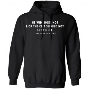 he who does not lick the clit should not get to hit coochielations 1 69 t shirts long sleeve hoodies 7