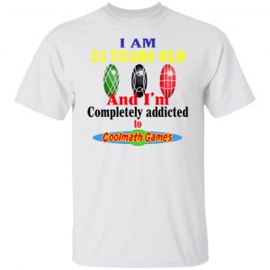 i am 23 years old and im completely addicted to coolmath games t shirts hoodies long sleeve 10