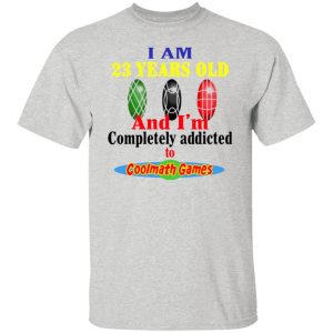 i am 23 years old and im completely addicted to coolmath games t shirts hoodies long sleeve 4