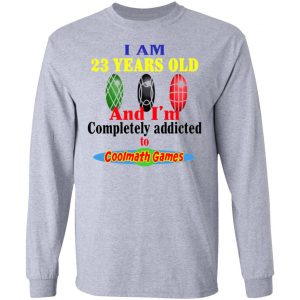 i am 23 years old and im completely addicted to coolmath games t shirts hoodies long sleeve 9