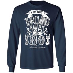 i am not throwing away my shot alexander hamilton t shirts long sleeve hoodies 8