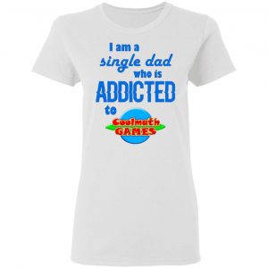 i am single dad who is addicted to coolmath games t shirts hoodies long sleeve 5