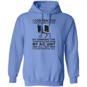 i contracted legionnaires disease by drinking the condensation from my ac unit hoodie 12