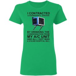 i contracted legionnaires disease by drinking the condensation from my ac unit t shirt 6