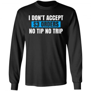 i dont accept 3 orders no tip no trip t shirts long sleeve hoodies 12