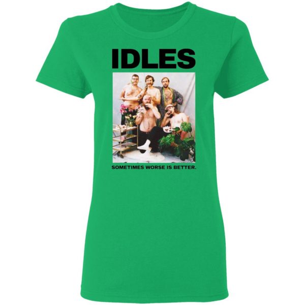 idles sometimes worse is better t shirt 11