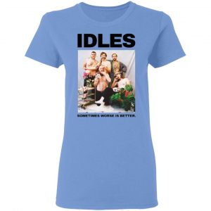 idles sometimes worse is better t shirt 12