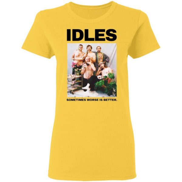 idles sometimes worse is better t shirt 14