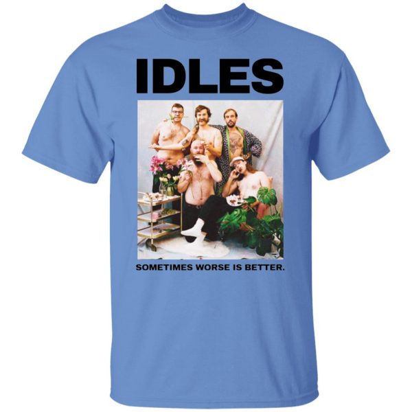 idles sometimes worse is better t shirt 7